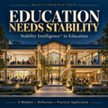Education Needs Stability — Stability Intelligence™ in Education, an eight-module Bold Leadership Path™ course
